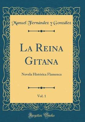 Book cover for La Reina Gitana, Vol. 1: Novela Histórica Flamenca (Classic Reprint)