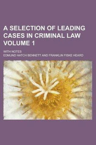 Cover of A Selection of Leading Cases in Criminal Law; With Notes Volume 1