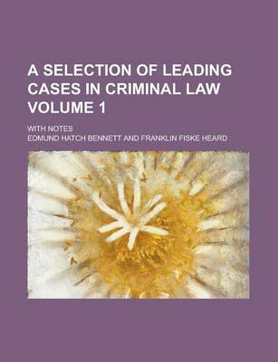 Book cover for A Selection of Leading Cases in Criminal Law; With Notes Volume 1