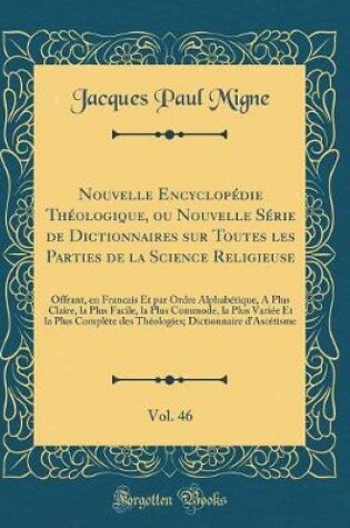 Cover of Nouvelle Encyclopedie Theologique, Ou Nouvelle Serie de Dictionnaires Sur Toutes Les Parties de la Science Religieuse, Vol. 46