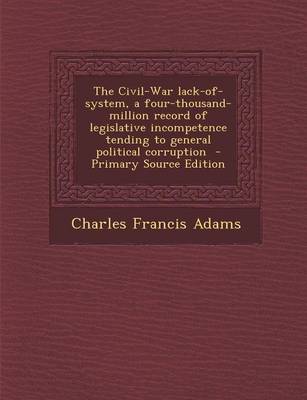 Book cover for The Civil-War Lack-Of-System, a Four-Thousand-Million Record of Legislative Incompetence Tending to General Political Corruption