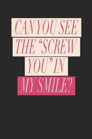 Cover of Can You See the Screw You in My Smile?