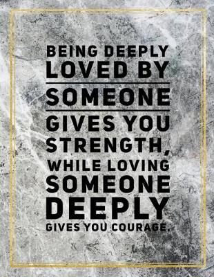 Cover of Being deeply loved by someone gives you strength, while loving someone deeply gives you courage.