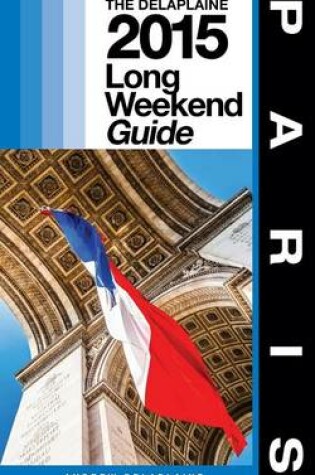 Cover of Paris - The Delaplaine 2015 Long Weekend Guide