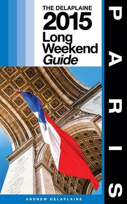 Book cover for Paris - The Delaplaine 2015 Long Weekend Guide