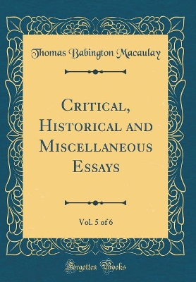 Book cover for Critical, Historical and Miscellaneous Essays, Vol. 5 of 6 (Classic Reprint)