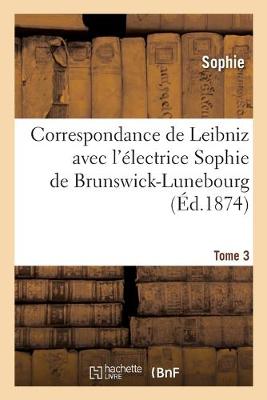 Book cover for Correspondance de Leibniz Avec l'Électrice Sophie de Brunswick-Lunebourg. Tome 3