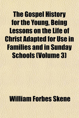 Book cover for The Gospel History for the Young, Being Lessons on the Life of Christ Adapted for Use in Families and in Sunday Schools (Volume 3)