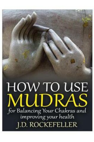 Cover of How to Use Mudras for Balancing Your Chakras and Improving Your Health