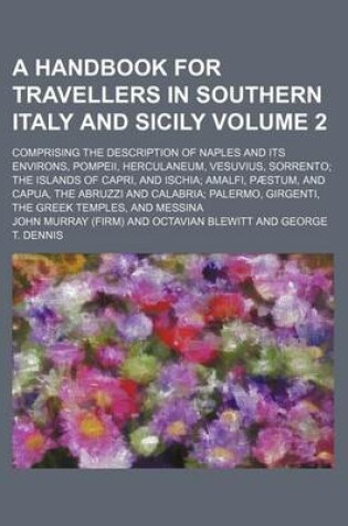 Cover of A Handbook for Travellers in Southern Italy and Sicily Volume 2; Comprising the Description of Naples and Its Environs, Pompeii, Herculaneum, Vesuvius, Sorrento the Islands of Capri, and Ischia Amalfi, Paestum, and Capua, the Abruzzi and Calabria Palermo,