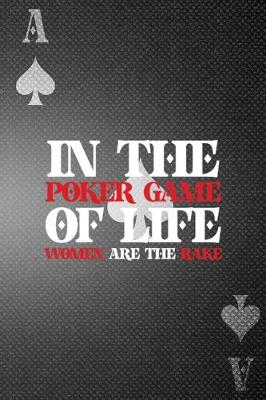 Book cover for In The Poker Game Of Life Women Are The Rake