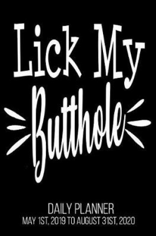 Cover of Lick My Butthole Daily Planner May 1st, 2019 to August 31st, 2020