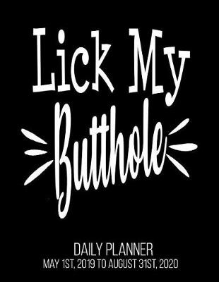 Book cover for Lick My Butthole Daily Planner May 1st, 2019 to August 31st, 2020