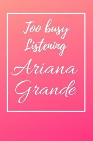 Cover of Too Busy Listening Ariana Grande