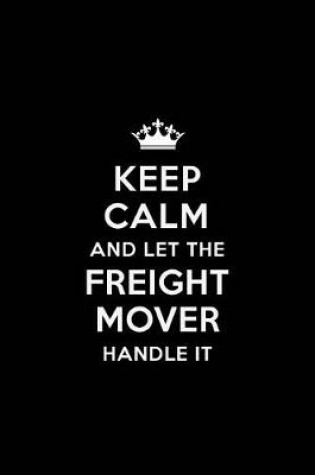 Cover of Keep Calm and Let the Freight Mover Handle It