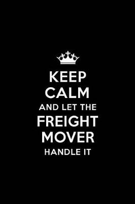 Book cover for Keep Calm and Let the Freight Mover Handle It