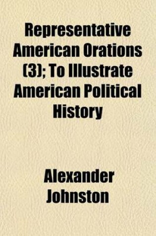 Cover of Representative American Orations (Volume 3); To Illustrate American Political History