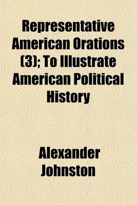 Book cover for Representative American Orations (Volume 3); To Illustrate American Political History