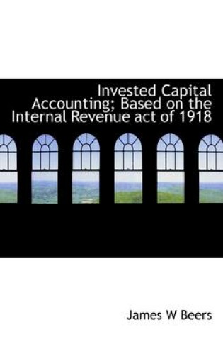 Cover of Invested Capital Accounting; Based on the Internal Revenue Act of 1918