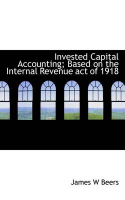 Book cover for Invested Capital Accounting; Based on the Internal Revenue Act of 1918