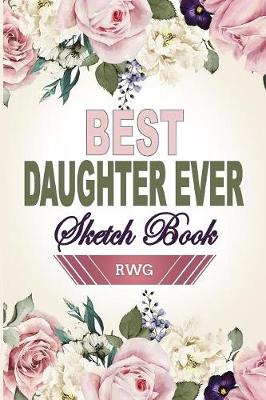 Book cover for Best Daughter Ever Sketch Book