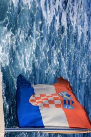 Cover of A Flag of Croatia Flying on the Back of a Boat Journal