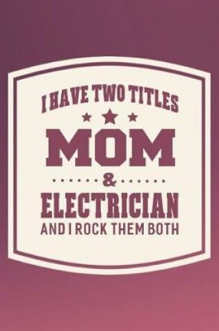 Cover of I Have Two Titles Mom & Electrician And I Rock Them Both