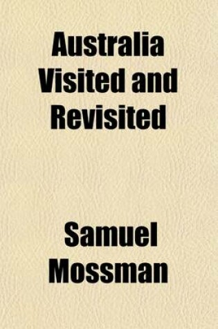 Cover of Australia Visited and Revisited; A Narrative of Recent Travels and Old Experiences in Victoria and New South Wales