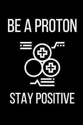 Book cover for Be a Proton - Stay Positive