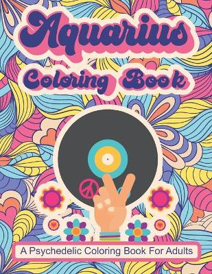 Book cover for Aquarius Coloring Book; A Psychedelic Coloring Book For Adults