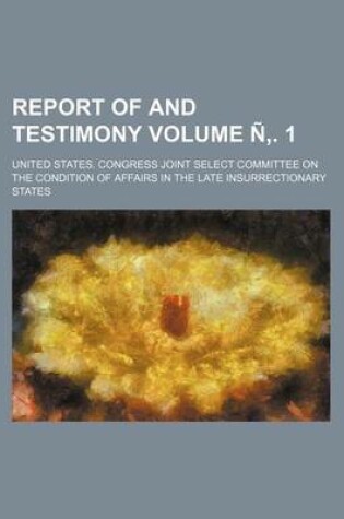 Cover of Report of and Testimony Volume N . 1