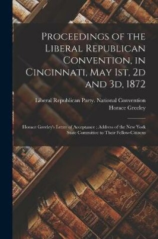 Cover of Proceedings of the Liberal Republican Convention, in Cincinnati, May 1st, 2d and 3d, 1872