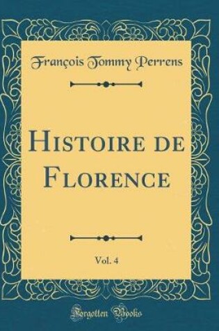 Cover of Histoire de Florence, Vol. 4 (Classic Reprint)