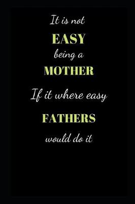 Cover of It is not easy being a Mother if it where easy fathers would do it.