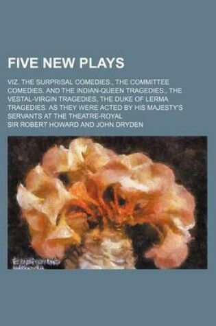 Cover of Five New Plays; Viz. the Surprisal Comedies., the Committee Comedies. and the Indian-Queen Tragedies., the Vestal-Virgin Tragedies, the Duke of Lerma