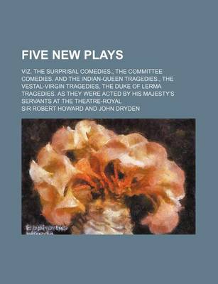 Book cover for Five New Plays; Viz. the Surprisal Comedies., the Committee Comedies. and the Indian-Queen Tragedies., the Vestal-Virgin Tragedies, the Duke of Lerma