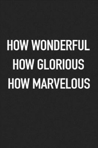 Cover of How Wonderful How Glorious How Marvelous