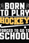 Book cover for Born to Play Hockey Forced to Go to School