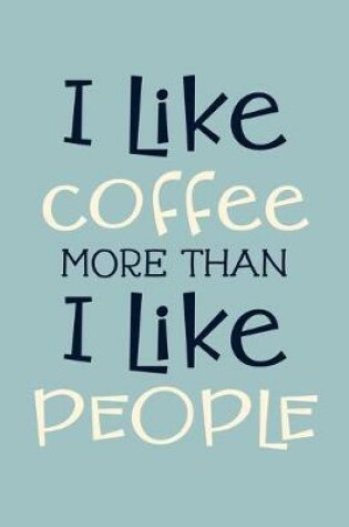 Cover of I Like Coffee More Than I Like People