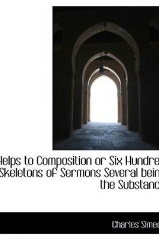 Cover of Helps to Composition or Six Hundred Skeletons of Sermons Several Being the Substance