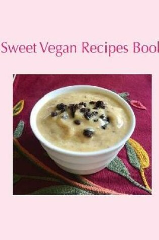 Cover of Sweet Vegan Recipes Book