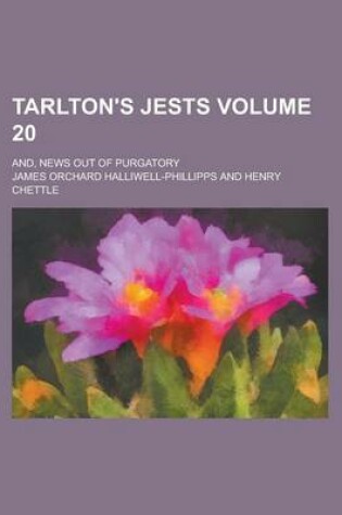 Cover of Tarlton's Jests; And, News Out of Purgatory Volume 20