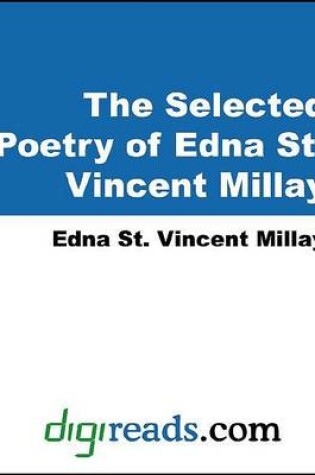 Cover of The Selected Poetry of Edna St. Vincent Millay (Renascence and Other Poems, a Few Figs from Thistles, Second April, and the Ballad of the Harp-Weaver)