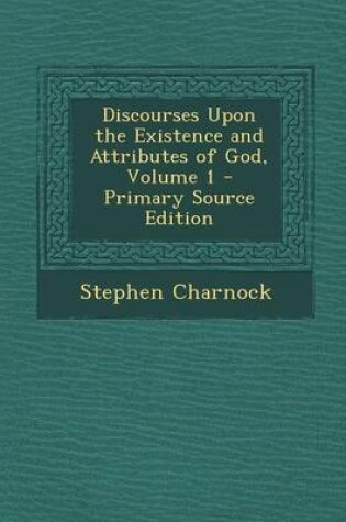 Cover of Discourses Upon the Existence and Attributes of God, Volume 1 - Primary Source Edition