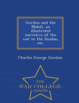 Book cover for Gordon and the Mahdi, an Illustrated Narrative of the War in the Soudan, Etc. - War College Series