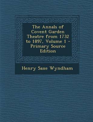 Book cover for Annals of Covent Garden Theatre from 1732 to 1897, Volume 1