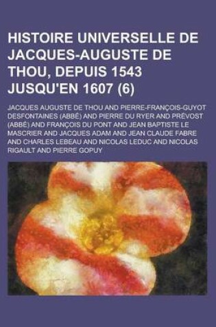 Cover of Histoire Universelle de Jacques-Auguste de Thou, Depuis 1543 Jusqu'en 1607 (6)