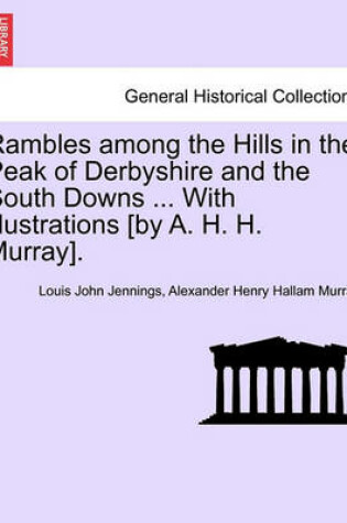 Cover of Rambles Among the Hills in the Peak of Derbyshire and the South Downs ... with Illustrations [By A. H. H. Murray].