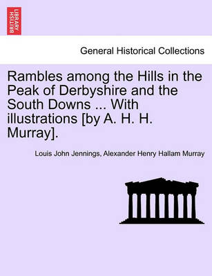 Book cover for Rambles Among the Hills in the Peak of Derbyshire and the South Downs ... with Illustrations [By A. H. H. Murray].