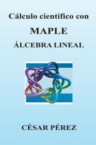 Cover of Calculo Cientifico Con Maple. Algebra Lineal